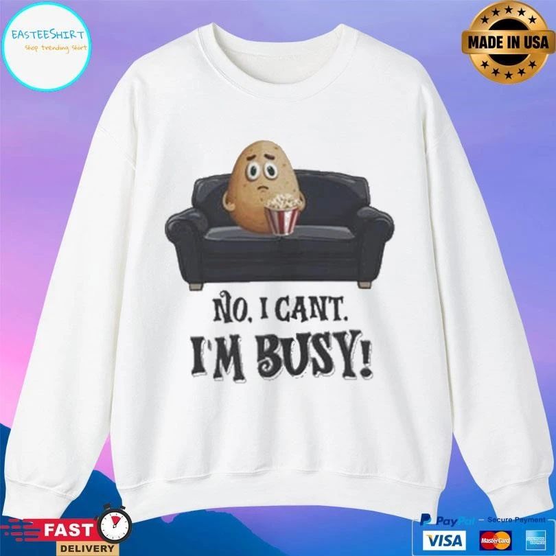 Couch Potato No I Can’t I’m Busy T-shirts