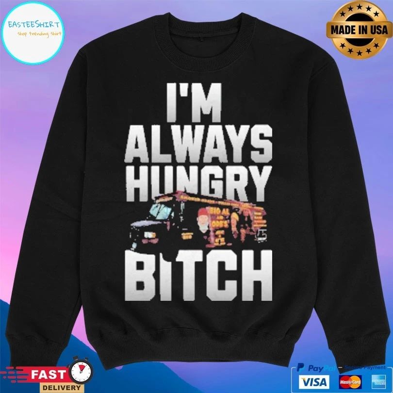 I’m Always Hungry Bitch T-shirts