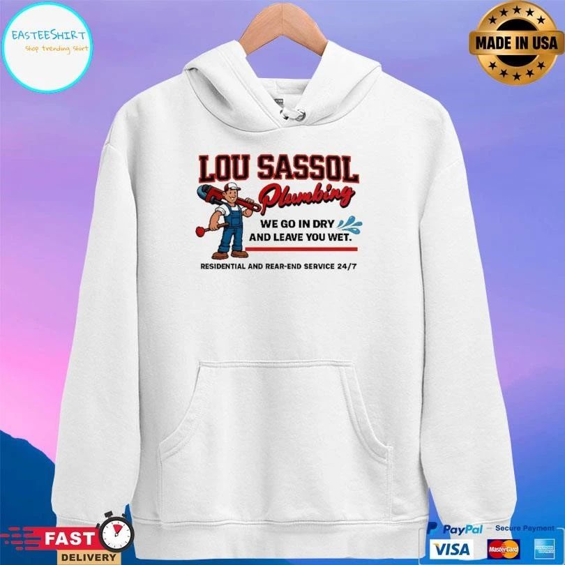 Lou Sassol Plumbing We Go In Dry And Leave You Met Residential And Rear-End Service 24 7 T-shirts