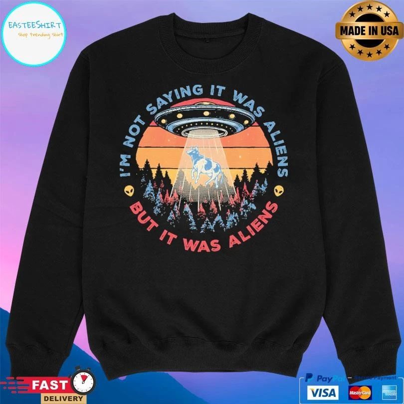 I’m Not Saying It Was Aliens But It Was Aliens T-shirts