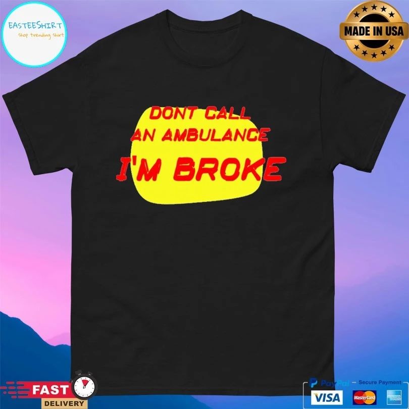 Don’t Call An Ambulance I’m Broke T-shirt