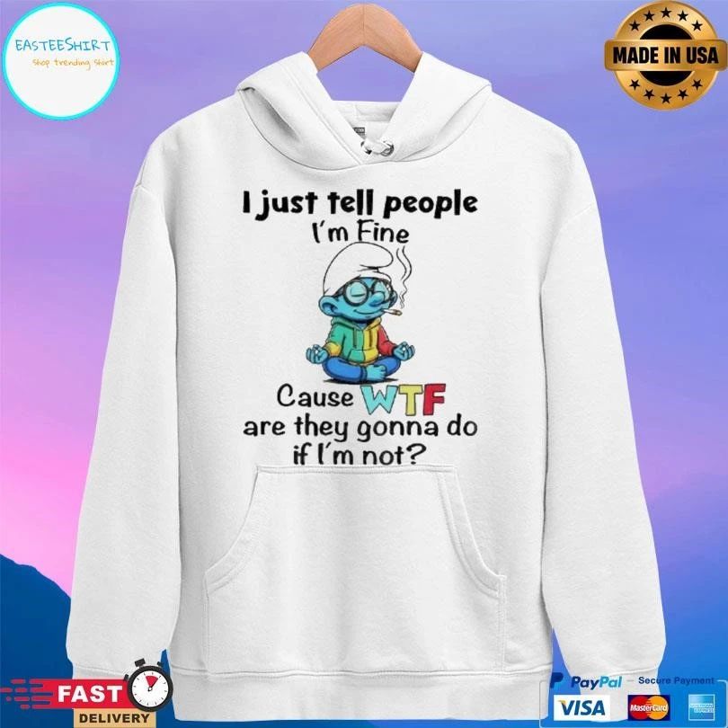 Smurf I Just Tell People I’m Fine Cause Wtf Are They Gonna Do If Im Not T-shirts