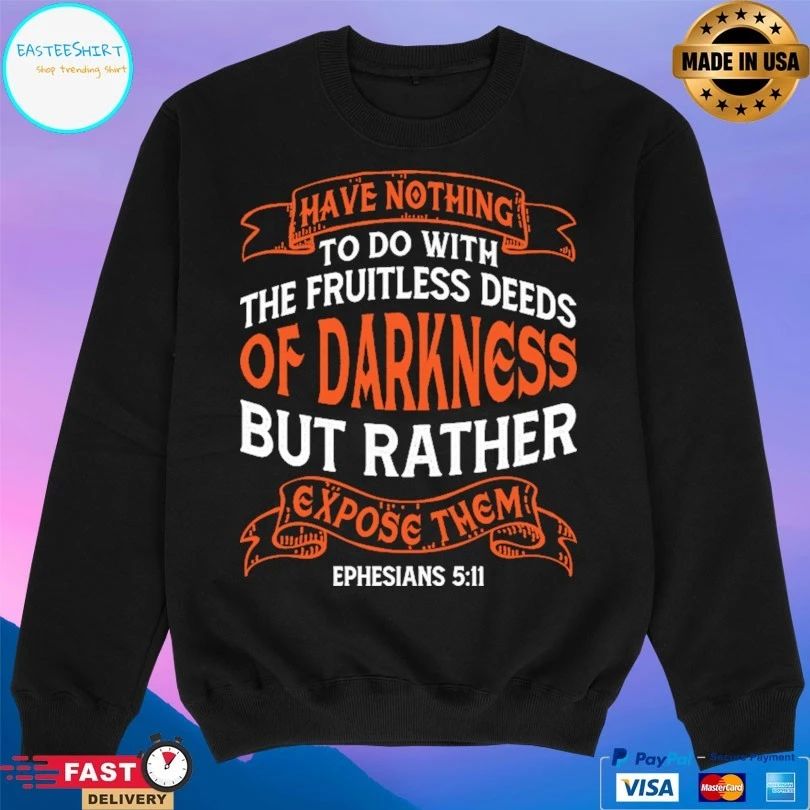 Have Nothing To Do With The Fruitless Deeds Of Darkness But Rather Expose Them T-shirt