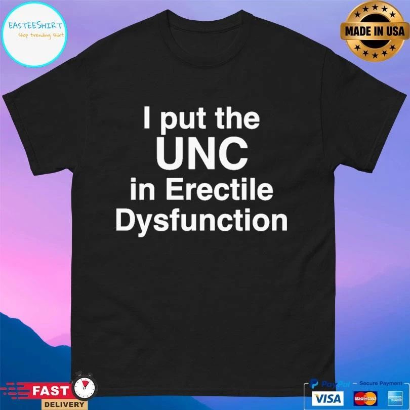 I Put The UNC In Erectile Dysfunction T-shirts