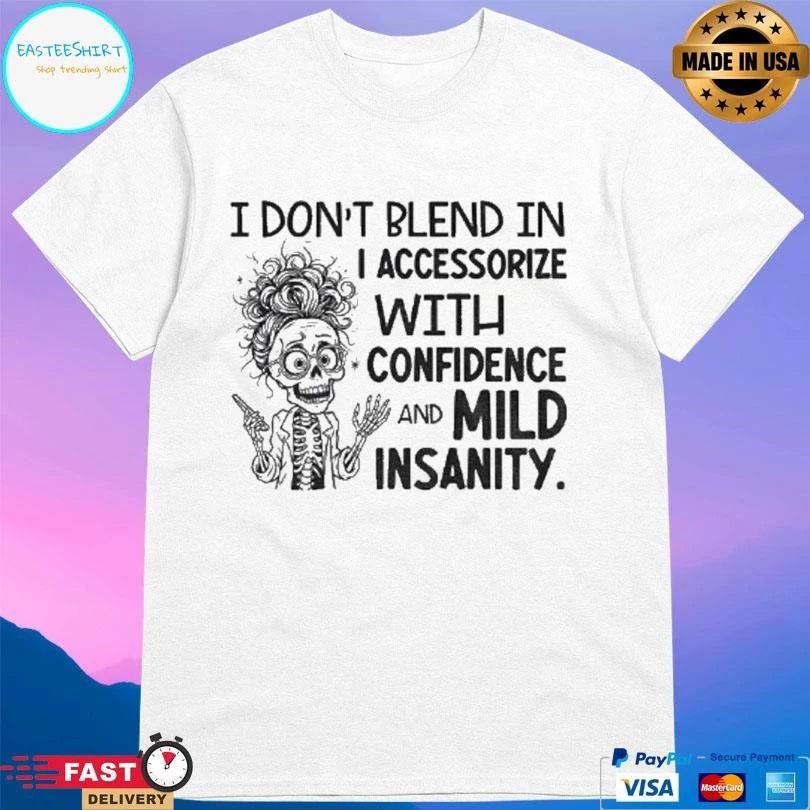 Skeleton I Dont Blend In I Accessorize With Confidence And Mild Insanity T-shirts