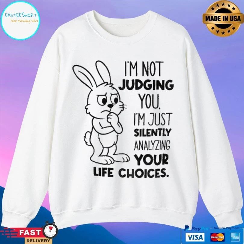 Bunny Im Not Judging You I’m Just Silently Analyzing Your Life Choices T-shirts