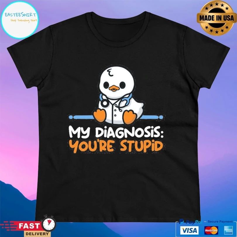 Ducktor My Diagnosis You’re Stupid T-shirts