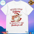 Never Stop Believing In Equality And Justice For All Santa Christmas 2025 T-shirts
