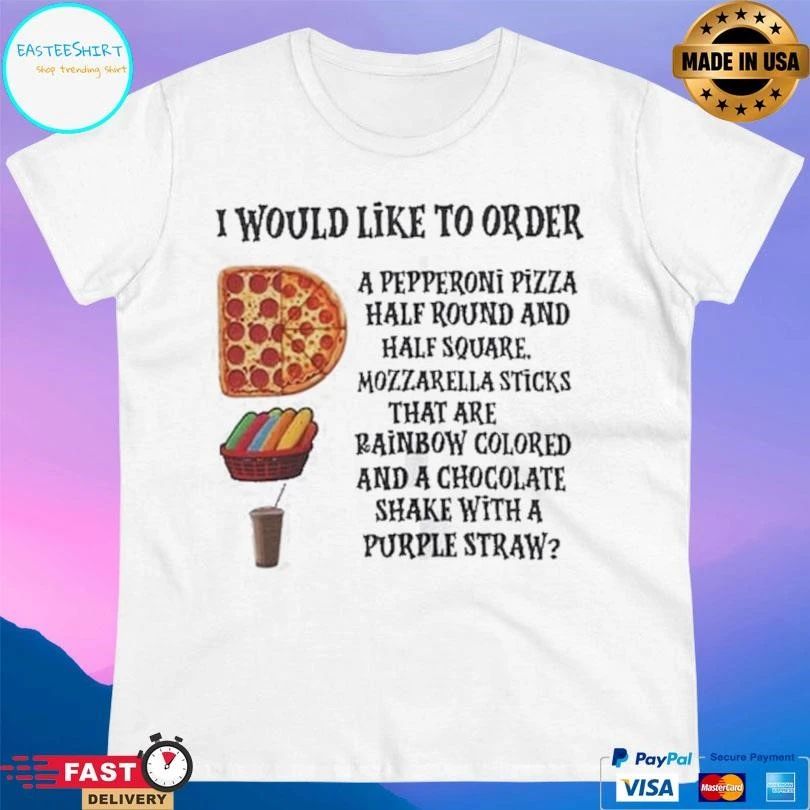 I Would Like To Order A Pepperoni Pizza Half Round And Half Square Mozzarella Sticks That Are Rainbow Colored And A Chocolate Shake With A Purple Straw T-shirts