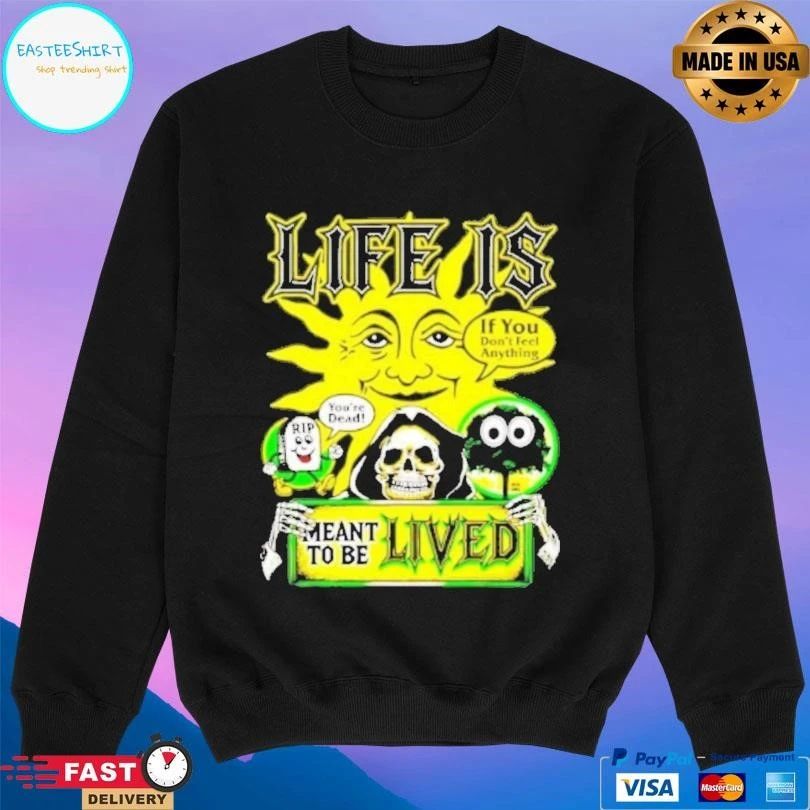 Life Is If You Don’t Feel Anything Meant To Be Lived T-shirts