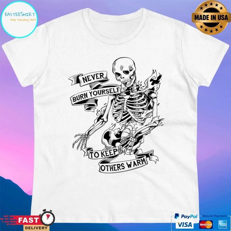 Never Bburn Yourself To Keep Others Warm Skeleton T-shirts