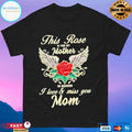 This Rose Is For My Mother In Heaven I Love And Miss You Mom T-shirts