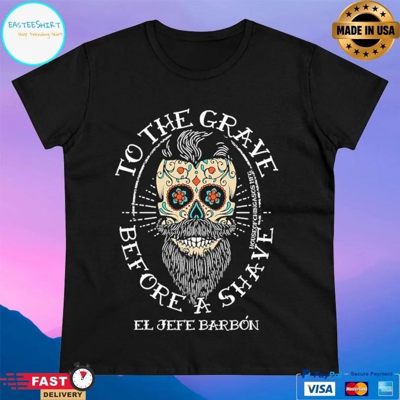 To The Grave Before A Shave El Jefe Barbon T-shirts
