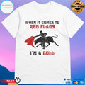 When It Comes To Red Flags I’m A Bull Shirts