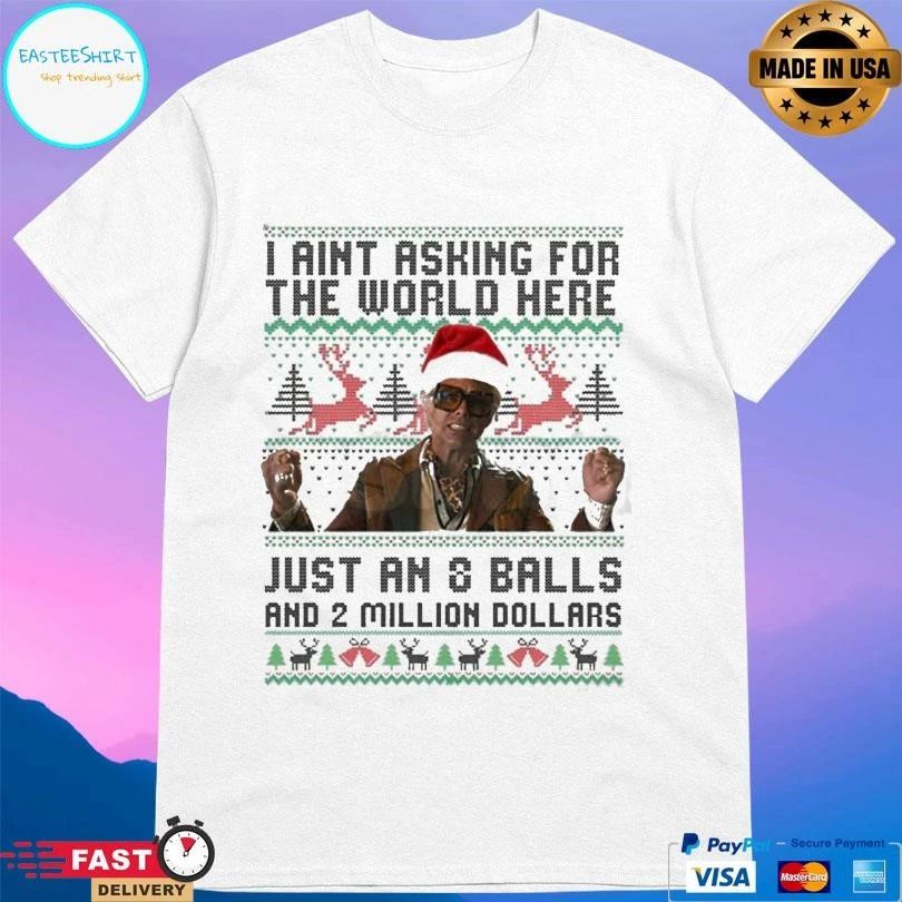 I Aint Asking For The World Here Just An 8 Balls And 2 Million Dollars Christmas 2025 T-shirts