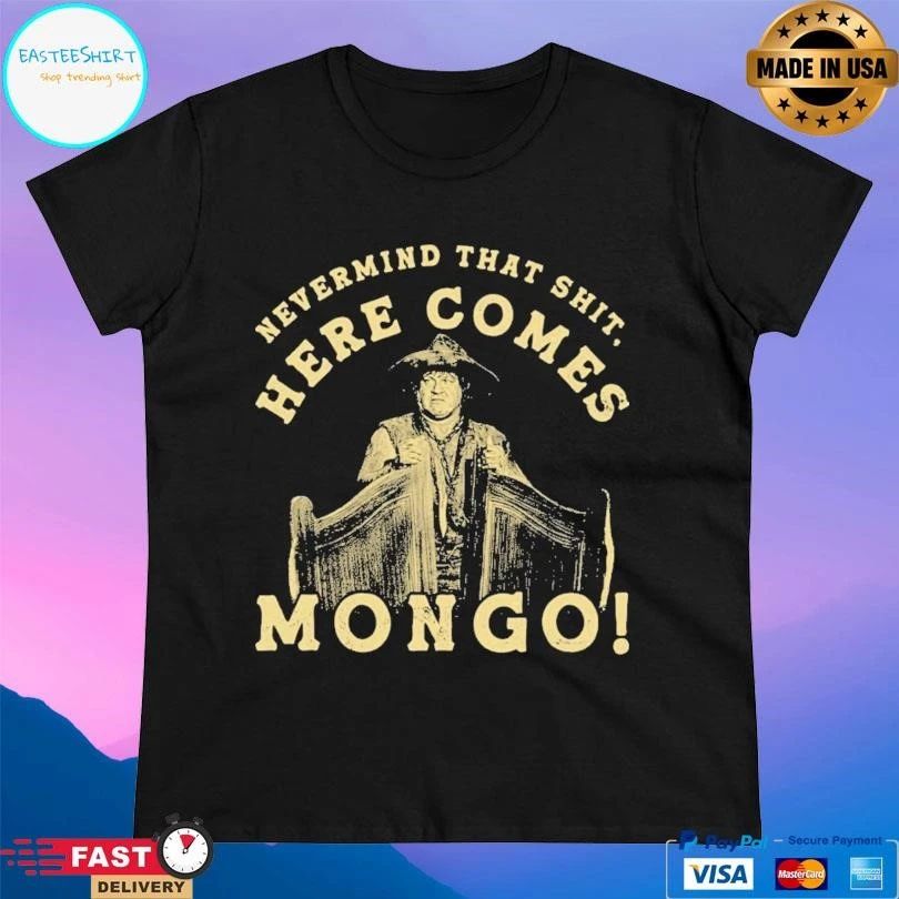 Nevermind That Shit Here Comes Mongo T-shirts