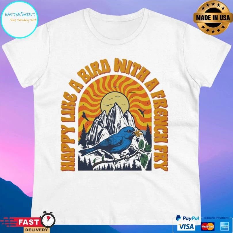Happy Like A Bird With A French Fry T-shirts