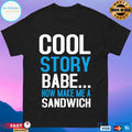 Cool Story Bebe Now Make Me A Sandwich T-shirt