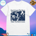 Don’t Count The Beers Make The Beers Count Durden T-shirts