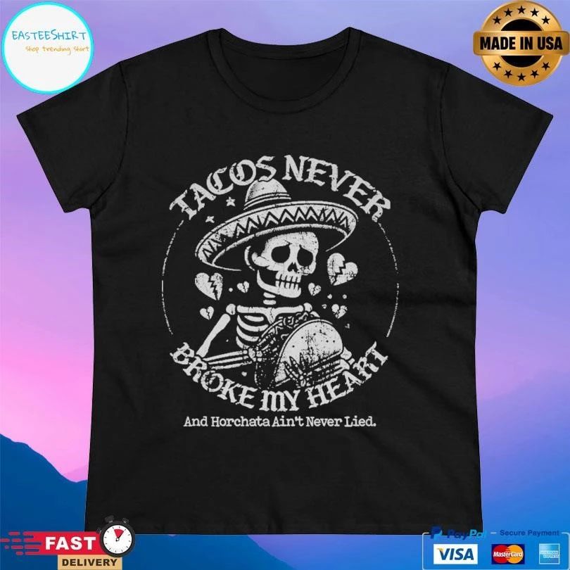 Tacos Never Broke My Heart And Horchata Ain’t Never Lied T-shirts