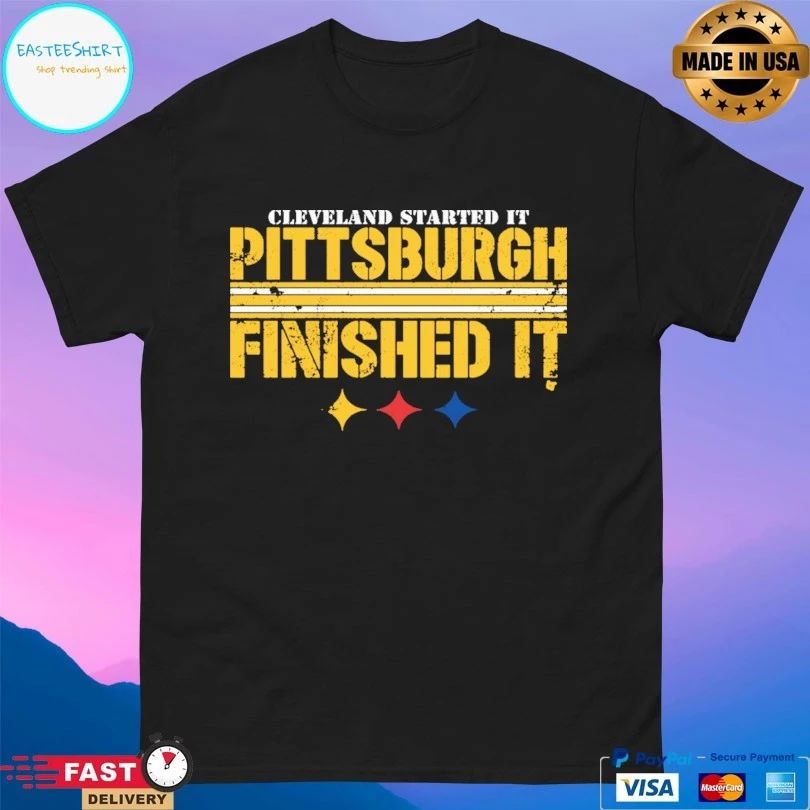 Cleveland Started It Pittsburgh Finished It T-shirt