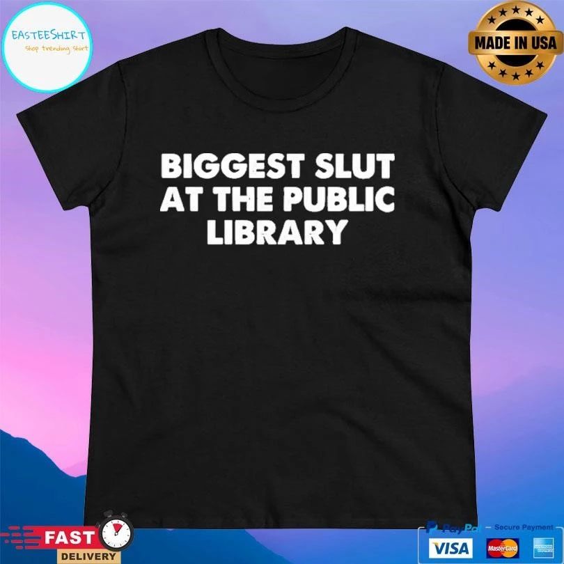 Biggest Slut At The Public Library T-shirts