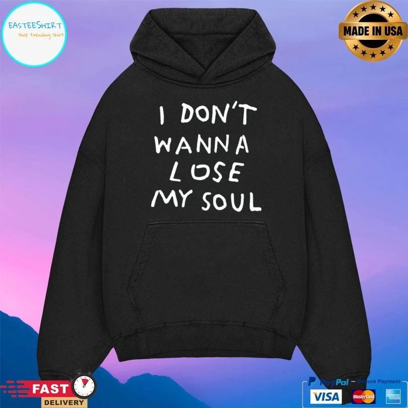 I Don’t Wanna Lose My Soul T-shirts