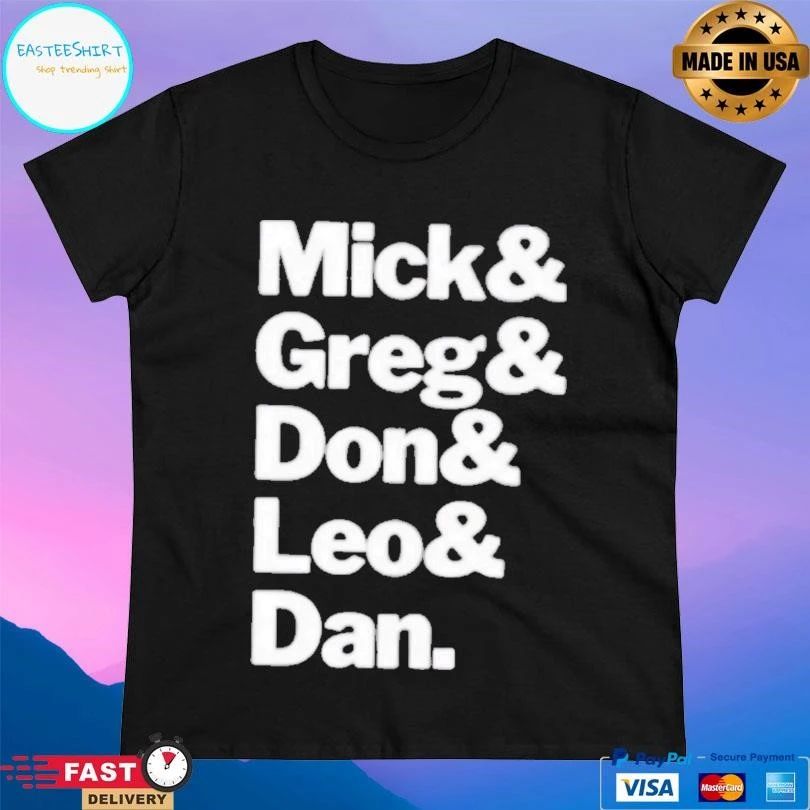 Mick Greg Don Leo And Dan T-shirts